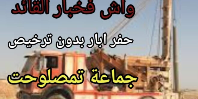 جماعة تمصلوحت  ..حفر الآبار  بدون ترخيص يهدد الفرشة المائية مسؤولية من ؟