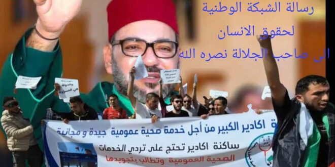 “رسالة حقوقية من الامين العام انوار حسن  إلى السدة العالية بالله صاحب الجلالة الملك محمد السادس نصره الله بشأن الوضع الاجتماعي والصحي المأساوي لساكنة أكادير وعموم المواطنين”