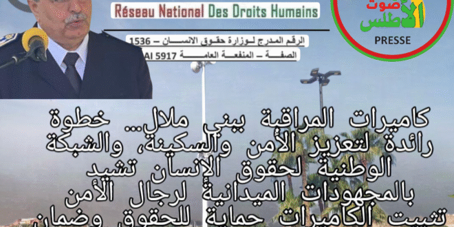 كاميرات المراقبة ببني ملال… خطوة رائدة لتعزيز الأمن والسكينة، والشبكة الوطنية لحقوق الإنسان تشيد بالمجهودات الميدانية لرجال الأمن تثبيت الكاميرات حماية للحقوق وضمان للأمن النفسي والمعنوي للمواطنين في إطار رؤية مواطِنة ومسؤولة