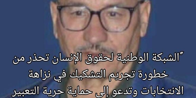 “الشبكة الوطنية لحقوق الإنسان تحذر من خطورة تجريم التشكيك في نزاهة الانتخابات وتدعو إلى حماية حرية التعبير والتبليغ عن الفساد الانتخابي”