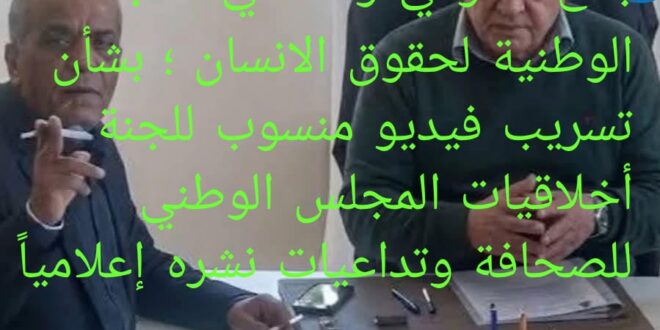 بلاغ حقوقي وصحفي الشبكة الوطنية لحقوق الانسان ؛ بشأن تسريب فيديو منسوب للجنة أخلاقيات المجلس الوطني للصحافة وتداعيات نشره إعلامياً